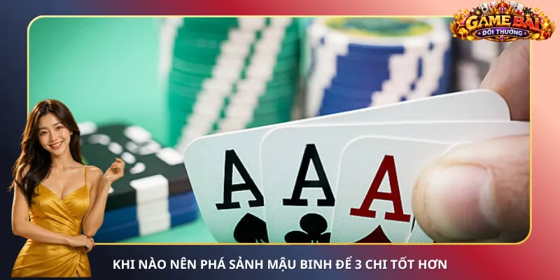 Khi nào nên phá sảnh Mậu Binh để 3 chi tốt hơn